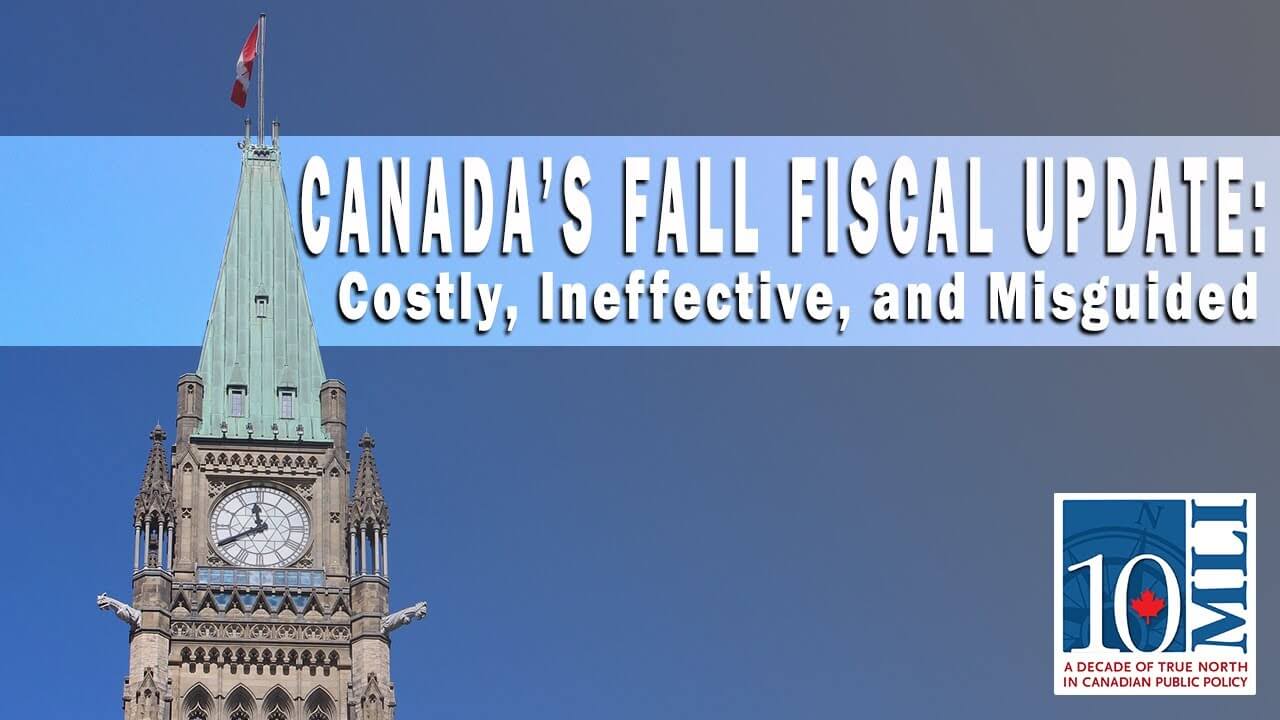 Canada’s Fall Fiscal Update – Costly, Ineffective, and Misguided: Brian Lee Crowley