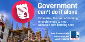Government can’t do it alone – Estimating the cost of building enough homes to meet  Canada’s core housing need: Steve Lafleur and Josef Filipowicz