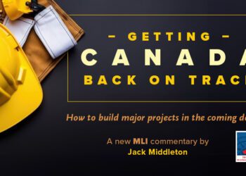 Getting Canada back on track: How to build major projects in the coming decade: Jack Middleton
