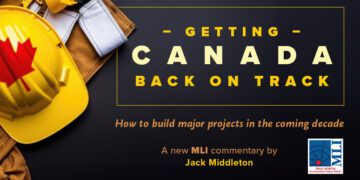 Getting Canada back on track: How to build major projects in the coming decade: Jack Middleton
