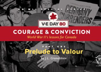 V-E Day 80 – Courage & Conviction: World War II’s lessons for Canada by J.L. Granatstein