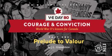 V-E Day 80 – Courage & Conviction: World War II’s lessons for Canada by J.L. Granatstein – Part One