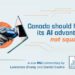 Canada should harness its AI advantage, not squander it: Lawrence Zhang and Daniel Castro
