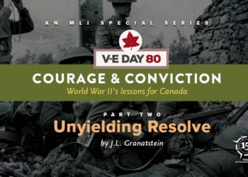 V-E Day 80 – Courage & Conviction: World War II’s lessons for Canada by J.L. Granatstein – Part Two