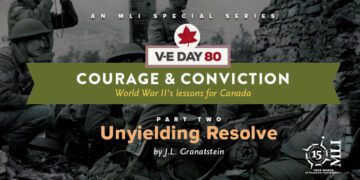 V-E Day 80 – Courage & Conviction: World War II’s lessons for Canada by J.L. Granatstein – Part Two