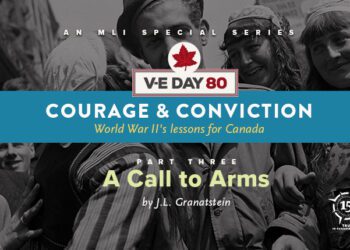 V-E Day 80 – Courage & Conviction: World War II’s lessons for Canada by J.L. Granatstein – Part Three