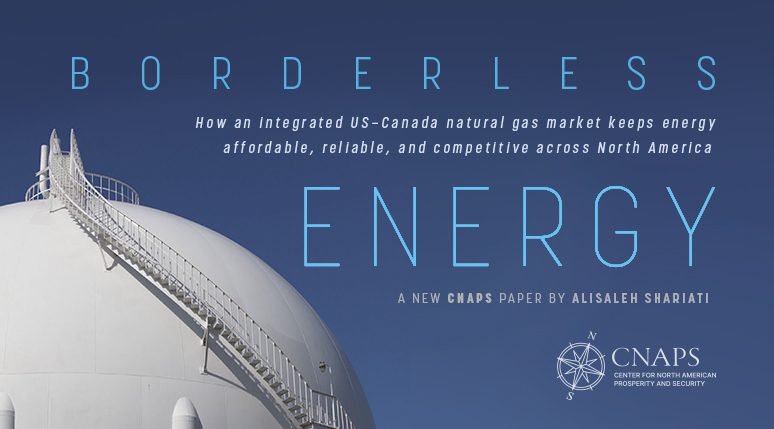 Borderless Energy: How an integrated US – Canada natural gas market keeps energy affordable, reliable, and competitive across North America