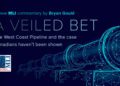 A veiled bet: The West Coast Pipeline and the case Canadians haven’t been shown