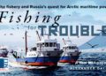 Fishing for trouble: The fishery and Russia’s quest for Arctic maritime power
