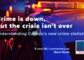 Crime is down but the crisis isn’t over – Understanding Canada’s new crime statistics: Dave Snow